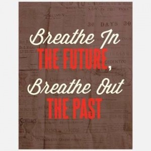 Quote: Breathe In the Future, Breathe Out the Past - Live Fit and Sore! 
