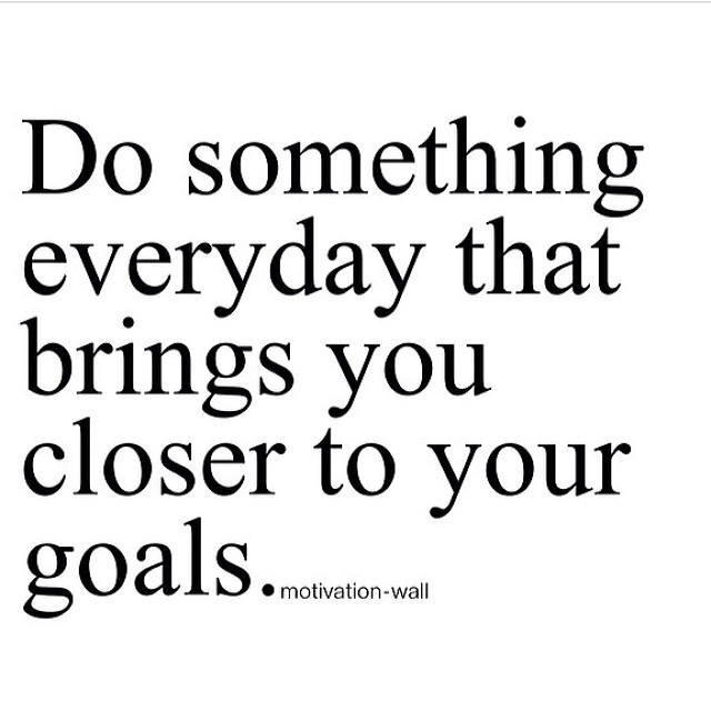 Do something that brings you closer to your goals