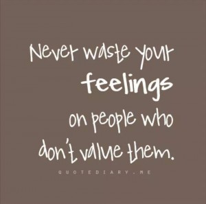 Never Waste Your Feelings on people who don't value them