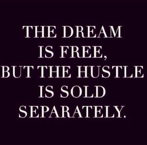 Dream is Free But the Hustle Is Sold Separately