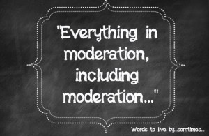 Everything in Moderation...