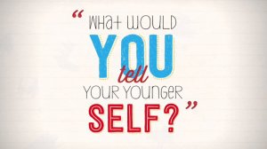 what would you tell your younger self