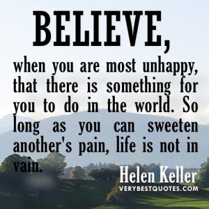 Believe-when-you-are-most-unhappy-that-there-is-something-for-you-to-do-in-the-world..-Helen-Keller
