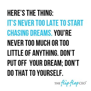 Its never too late to start chasing dreams.