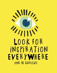Look for Inspiration and Be Curious