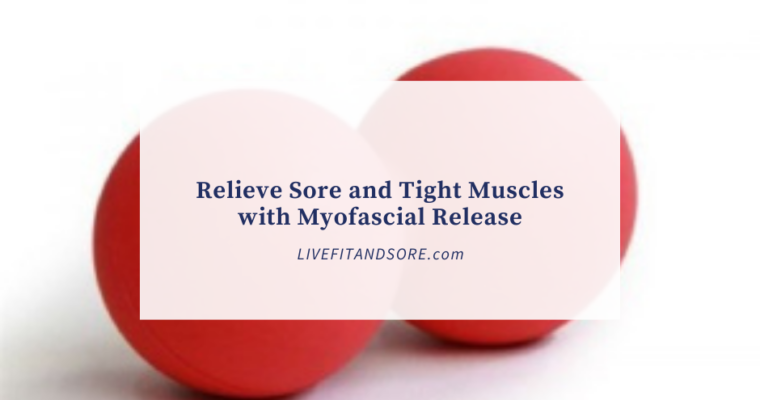 Relieve Sore and Tight Muscles with Myofascial Release
